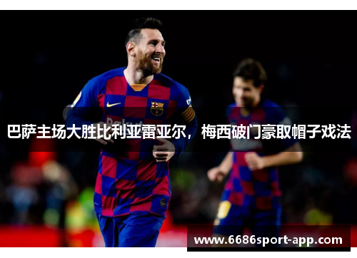 巴萨主场大胜比利亚雷亚尔，梅西破门豪取帽子戏法