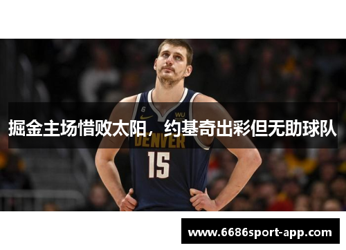 掘金主场惜败太阳，约基奇出彩但无助球队