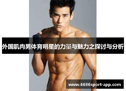 外国肌肉男体育明星的力量与魅力之探讨与分析