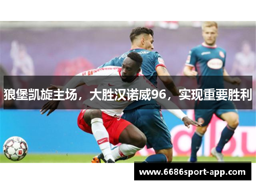 狼堡凯旋主场，大胜汉诺威96，实现重要胜利